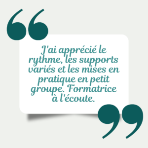 J'ai apprécié le rythme, les supports variés et les mises en pratique en petit groupe. Formatrice est à l'écoute et